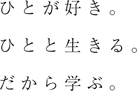  ひとが好き。ひとと生きる。だから学ぶ。